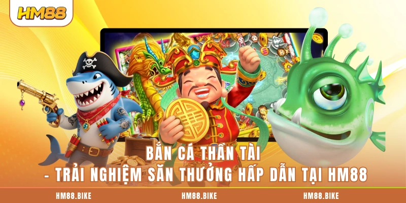 Bắn Cá Thần Tài - Trải Nghiệm Săn Thưởng Hấp Dẫn Tại HM88 Bắn Cá Thần Tài