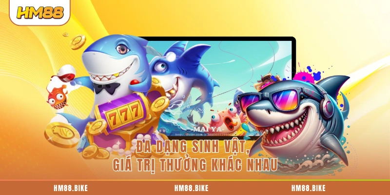 Bắn Cá TP Trải Nghiệm Đỉnh Cao Tại Sân Chơi Uy Tín HM88 Đa dạng sinh vật, giá trị thưởng khác nhau