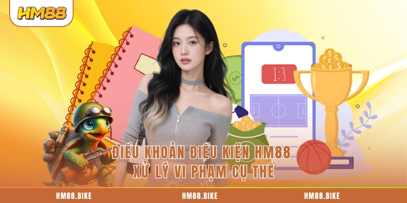 Điều Khoản Điều Kiện HM88 Điều khoản điều kiện HM88 xử lý vi phạm cụ thể
