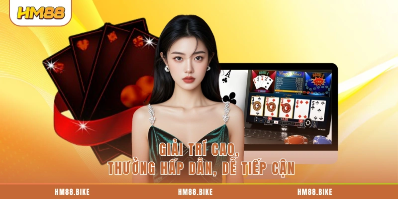Giải trí cao, thưởng hấp dẫn, dễ tiếp cận